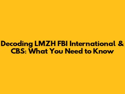 Decoding LMZH FBI International & CBS: What You Need to Know