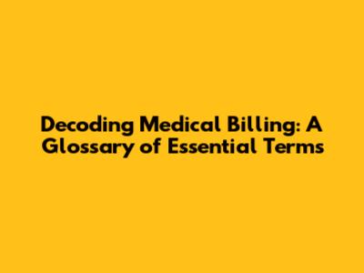 Decoding Medical Billing: A Glossary of Essential Terms