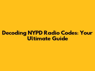 Decoding NYPD Radio Codes: Your Ultimate Guide