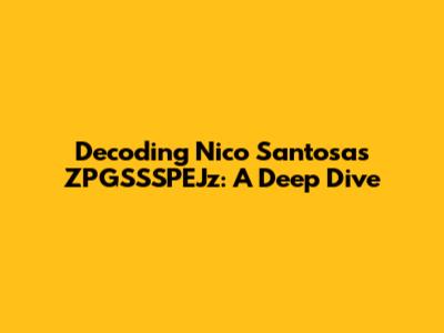Decoding Nico Santosa's ZPGSSSPEJz: A Deep Dive