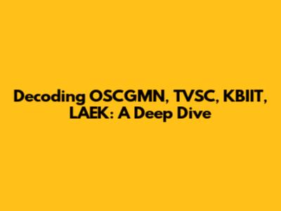 Decoding OSCGMN, TVSC, KBIIT, LAEK: A Deep Dive