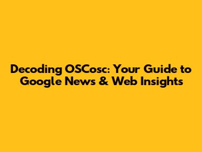 Decoding OSCosc: Your Guide to Google News & Web Insights
