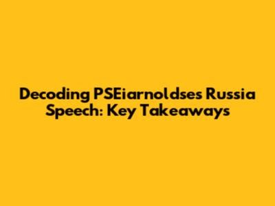 Decoding PSEiarnoldse's Russia Speech: Key Takeaways