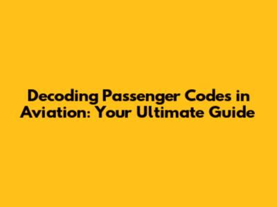 Decoding Passenger Codes in Aviation: Your Ultimate Guide