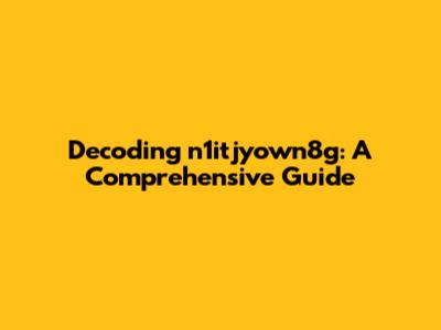 Decoding n1itjyown8g: A Comprehensive Guide
