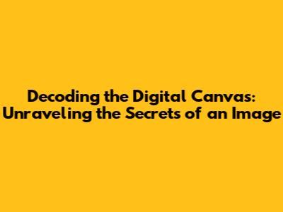 Decoding the Digital Canvas: Unraveling the Secrets of an Image