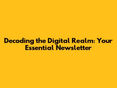 Decoding the Digital Realm: Your Essential Newsletter