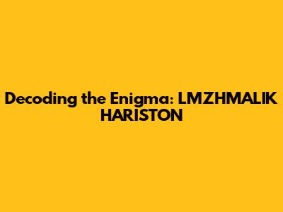 Decoding the Enigma: LMZHMALIK HARISTON