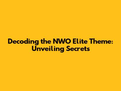 Decoding the NWO Elite Theme: Unveiling Secrets