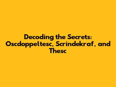 Decoding the Secrets: Oscdoppeltesc, Scrindekraf, and Thesc