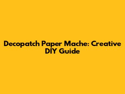 Decopatch Paper Mache: Creative DIY Guide