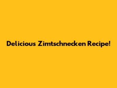 Delicious Zimtschnecken Recipe!