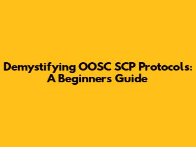 Demystifying OOSC SCP Protocols: A Beginner's Guide