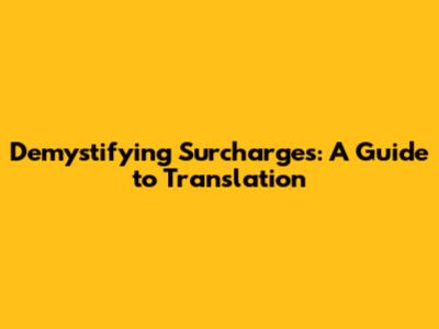 Demystifying Surcharges: A Guide to Translation