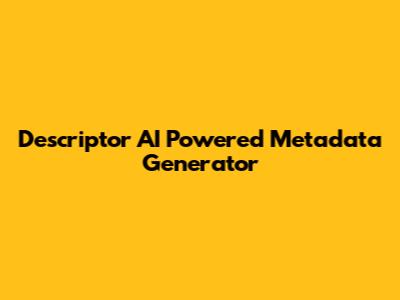 Descriptor AI Powered Metadata Generator