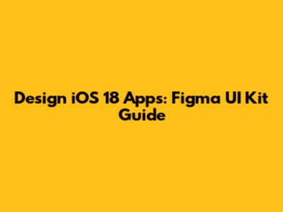 Design iOS 18 Apps: Figma UI Kit Guide