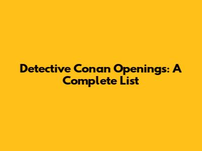 Detective Conan Openings: A Complete List