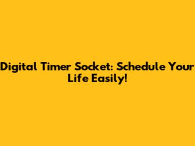 Digital Timer Socket: Schedule Your Life Easily!