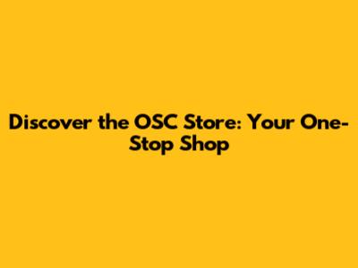 Discover the OSC Store: Your One-Stop Shop