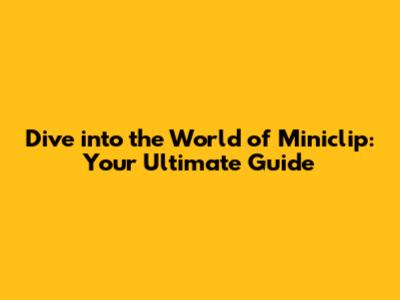 Dive into the World of Miniclip: Your Ultimate Guide