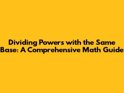 Dividing Powers with the Same Base: A Comprehensive Math Guide