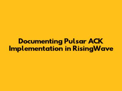 Documenting Pulsar ACK Implementation in RisingWave