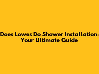 Does Lowes Do Shower Installation: Your Ultimate Guide