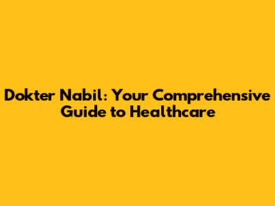 Dokter Nabil: Your Comprehensive Guide to Healthcare
