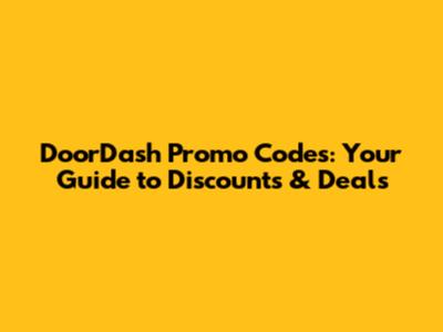 DoorDash Promo Codes: Your Guide to Discounts & Deals