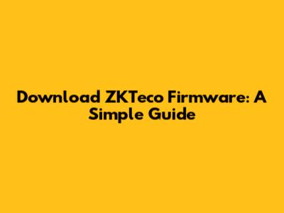Download ZKTeco Firmware: A Simple Guide