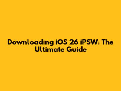 Downloading iOS 26 iPSW: The Ultimate Guide