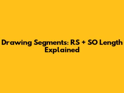 Drawing Segments: RS + SO Length Explained