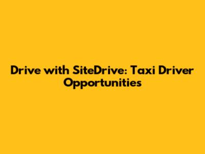 Drive with SiteDrive: Taxi Driver Opportunities