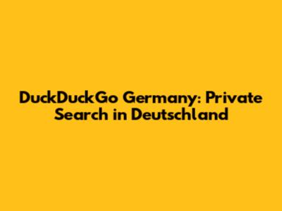 DuckDuckGo Germany: Private Search in Deutschland
