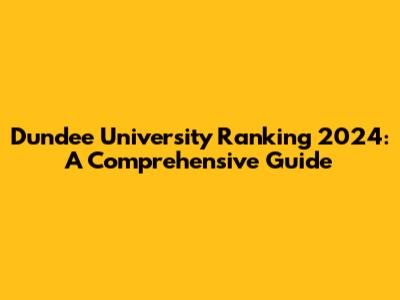 Dundee University Ranking 2024: A Comprehensive Guide