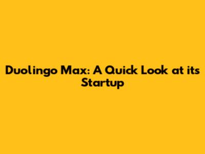 Duolingo Max: A Quick Look at its Startup