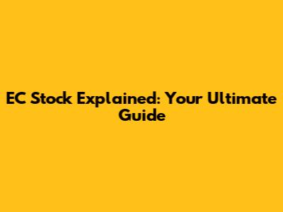 EC Stock Explained: Your Ultimate Guide