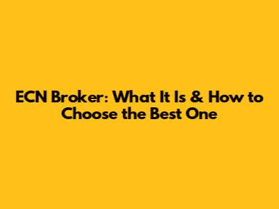 ECN Broker: What It Is & How to Choose the Best One
