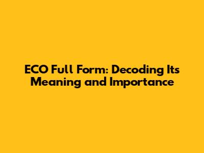 ECO Full Form: Decoding Its Meaning and Importance