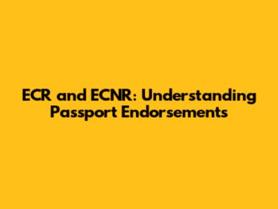 ECR and ECNR: Understanding Passport Endorsements