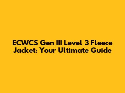 ECWCS Gen III Level 3 Fleece Jacket: Your Ultimate Guide