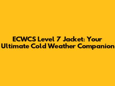ECWCS Level 7 Jacket: Your Ultimate Cold Weather Companion