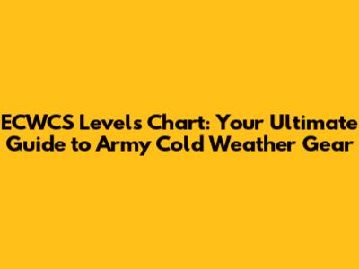ECWCS Levels Chart: Your Ultimate Guide to Army Cold Weather Gear