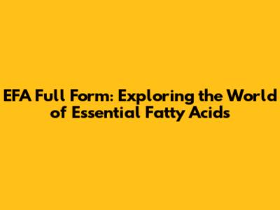 EFA Full Form: Exploring the World of Essential Fatty Acids