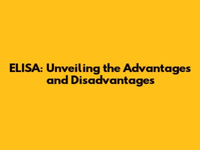 ELISA: Unveiling the Advantages and Disadvantages