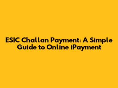 ESIC Challan Payment: A Simple Guide to Online iPayment