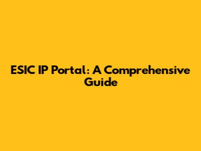 ESIC IP Portal: A Comprehensive Guide