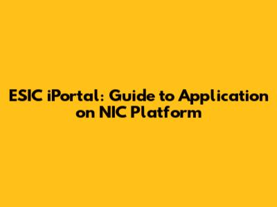 ESIC iPortal: Guide to Application on NIC Platform