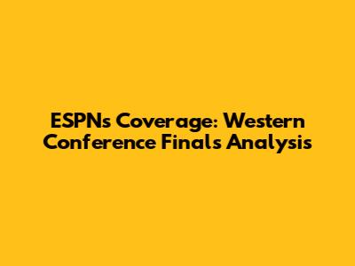 ESPN's Coverage: Western Conference Finals Analysis