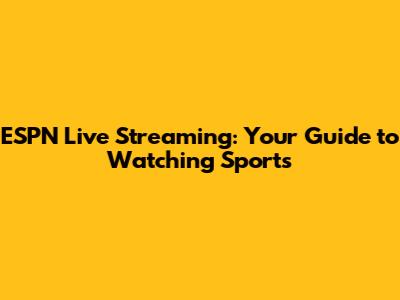 ESPN Live Streaming: Your Guide to Watching Sports
